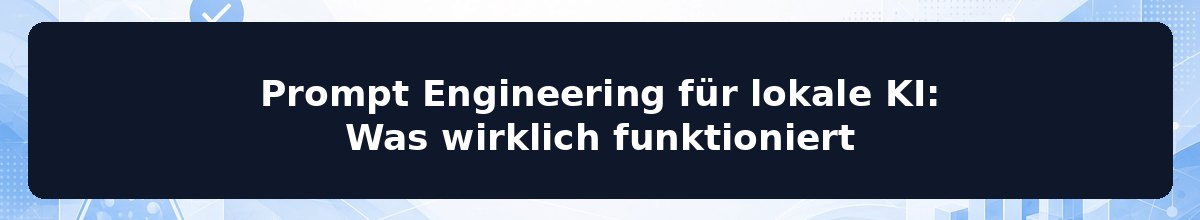 Prompt Engineering für lokale KI: Was wirklich funktioniert